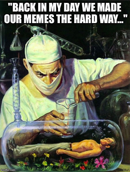 "BACK IN MY DAY WE MADE OUR MEMES THE HARD WAY..." | image tagged in memes,pulp art | made w/ Imgflip meme maker
