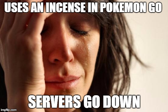 First World Problems Meme | USES AN INCENSE IN POKEMON GO; SERVERS GO DOWN | image tagged in memes,first world problems | made w/ Imgflip meme maker