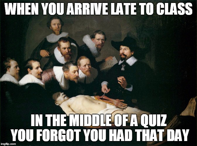 That Moment In Class When | WHEN YOU ARRIVE LATE TO CLASS; IN THE MIDDLE OF A QUIZ YOU FORGOT YOU HAD THAT DAY | image tagged in that moment in class when | made w/ Imgflip meme maker