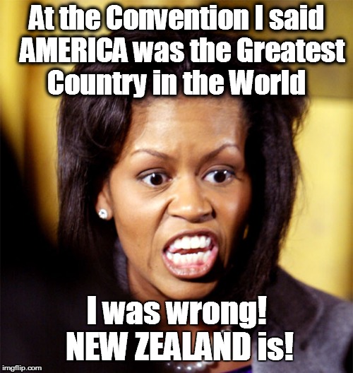 Michelle Obama Lookalike | At the Convention I said  AMERICA was the Greatest Country in the World; I was wrong! NEW ZEALAND is! | image tagged in michelle obama lookalike | made w/ Imgflip meme maker