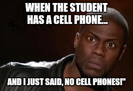 Kevin Hart Meme | WHEN THE STUDENT HAS A CELL PHONE... AND I JUST SAID, NO CELL PHONES!" | image tagged in memes,kevin hart the hell | made w/ Imgflip meme maker