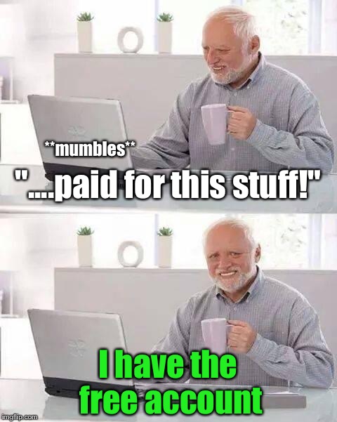 **mumbles** I have the free account "....paid for this stuff!" | made w/ Imgflip meme maker