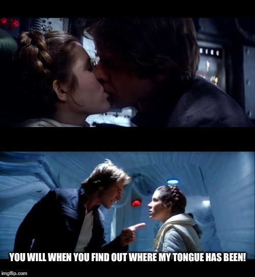 YOU WILL WHEN YOU FIND OUT WHERE MY TONGUE HAS BEEN! | made w/ Imgflip meme maker