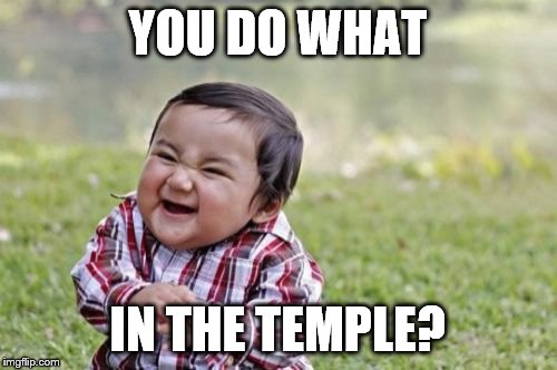 Evil Toddler | YOU DO WHAT; IN THE TEMPLE? | image tagged in memes,evil toddler | made w/ Imgflip meme maker