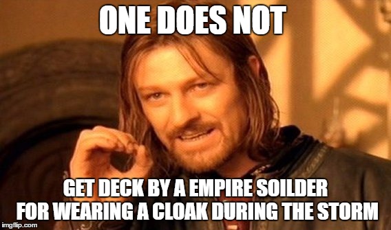One Does Not Simply Meme | ONE DOES NOT; GET DECK BY A EMPIRE SOILDER FOR WEARING A CLOAK DURING THE STORM | image tagged in memes,one does not simply | made w/ Imgflip meme maker