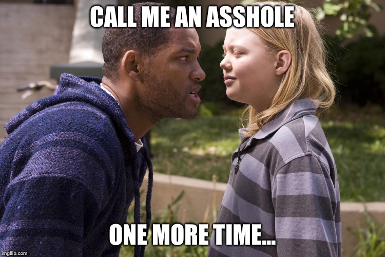 Call me an asshole one more time | CALL ME AN ASSHOLE; ONE MORE TIME... | image tagged in call me an asshole one more time | made w/ Imgflip meme maker