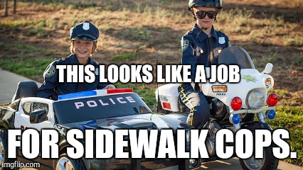 THIS LOOKS LIKE A JOB FOR SIDEWALK COPS. | made w/ Imgflip meme maker