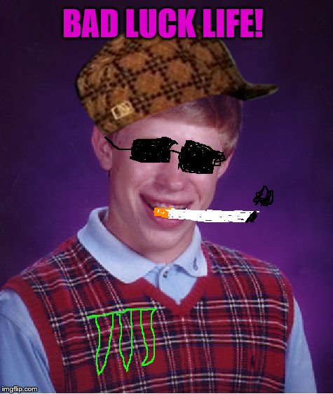 Bad Luck Brian Meme | BAD LUCK LIFE! | image tagged in memes,bad luck brian,scumbag | made w/ Imgflip meme maker