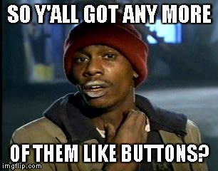 Y'all Got Any More Of That Meme | SO Y'ALL GOT ANY MORE; OF THEM LIKE BUTTONS? | image tagged in memes,yall got any more of | made w/ Imgflip meme maker