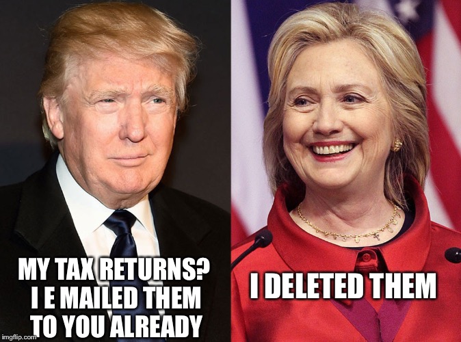 Trump-Hillary | I DELETED THEM; MY TAX RETURNS? I E MAILED THEM TO YOU ALREADY | image tagged in trump-hillary | made w/ Imgflip meme maker