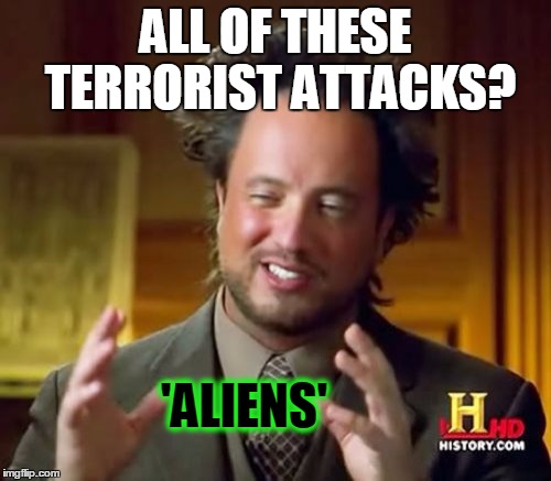 Nothing against refugees! | ALL OF THESE TERRORIST ATTACKS? 'ALIENS' | image tagged in memes,ancient aliens,terrorism,refugees | made w/ Imgflip meme maker