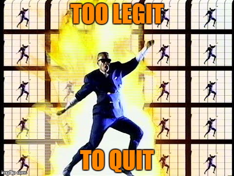 TOO LEGIT TO QUIT | made w/ Imgflip meme maker