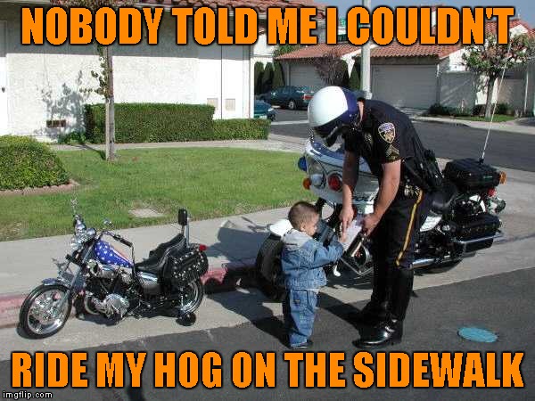 NOBODY TOLD ME I COULDN'T RIDE MY HOG ON THE SIDEWALK | made w/ Imgflip meme maker