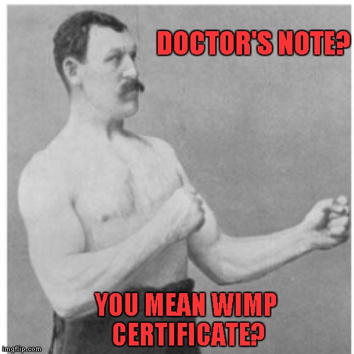 We got this kid at work that calls in at least once a week, then wonders why his paychecks are so small. | DOCTOR'S NOTE? YOU MEAN WIMP CERTIFICATE? | image tagged in memes,overly manly man | made w/ Imgflip meme maker
