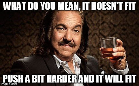If you do not fit in the canoe | WHAT DO YOU MEAN, IT DOESN'T FIT; PUSH A BIT HARDER AND IT WILL FIT | image tagged in memes,ron jeremy | made w/ Imgflip meme maker