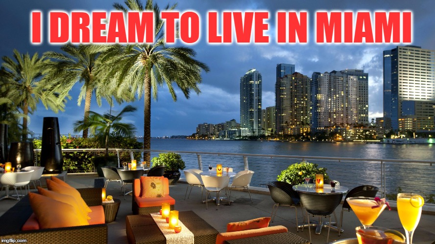 I DREAM TO LIVE IN MIAMI | made w/ Imgflip meme maker