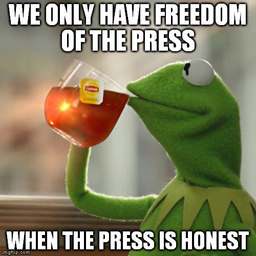 But That's None Of My Business Meme | WE ONLY HAVE FREEDOM OF THE PRESS; WHEN THE PRESS IS HONEST | image tagged in memes,but thats none of my business,kermit the frog | made w/ Imgflip meme maker