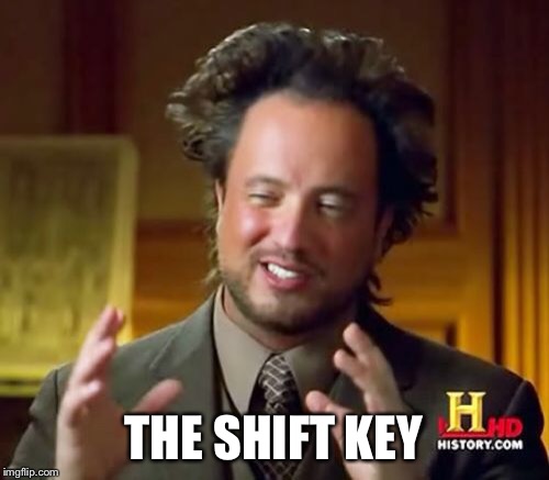 Ancient Aliens Meme | THE SHIFT KEY | image tagged in memes,ancient aliens | made w/ Imgflip meme maker