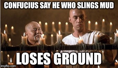 Caine and Master Po | CONFUCIUS SAY HE WHO SLINGS MUD; LOSES GROUND | image tagged in caine and master po,confucius says,memes | made w/ Imgflip meme maker