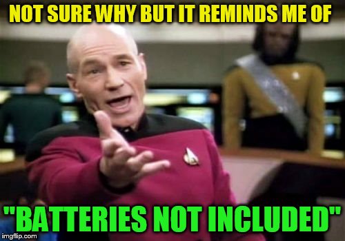 Picard Wtf Meme | NOT SURE WHY BUT IT REMINDS ME OF ''BATTERIES NOT INCLUDED'' | image tagged in memes,picard wtf | made w/ Imgflip meme maker