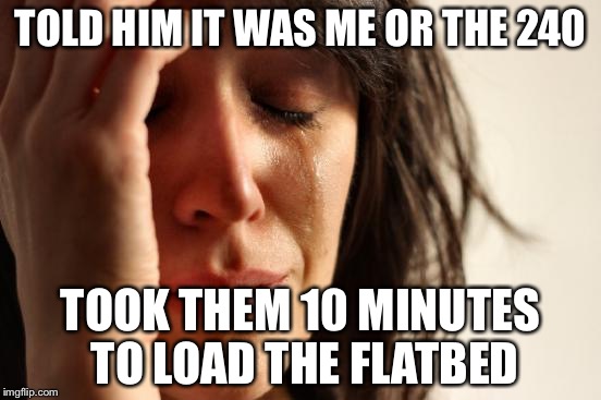 Trying to make 240 joke, still working on it.  | TOLD HIM IT WAS ME OR THE 240; TOOK THEM 10 MINUTES TO LOAD THE FLATBED | image tagged in memes,car memes,240sx,nissan | made w/ Imgflip meme maker