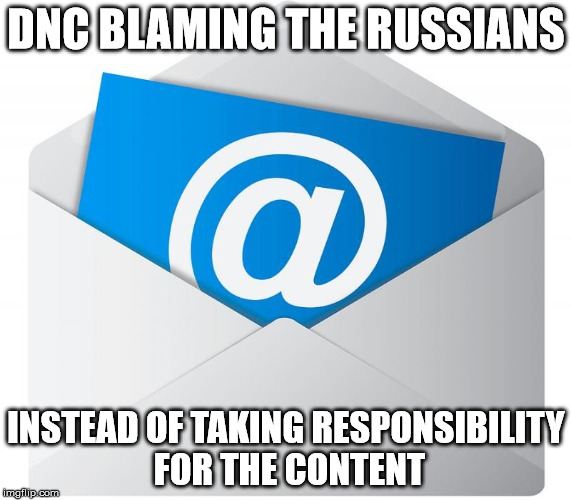 Email | DNC BLAMING THE RUSSIANS; INSTEAD OF TAKING RESPONSIBILITY FOR THE CONTENT | image tagged in email | made w/ Imgflip meme maker