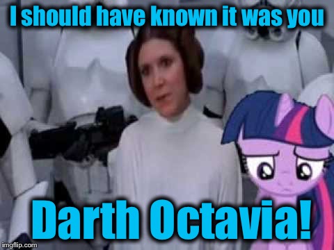 I should have known it was you Darth Octavia! | made w/ Imgflip meme maker