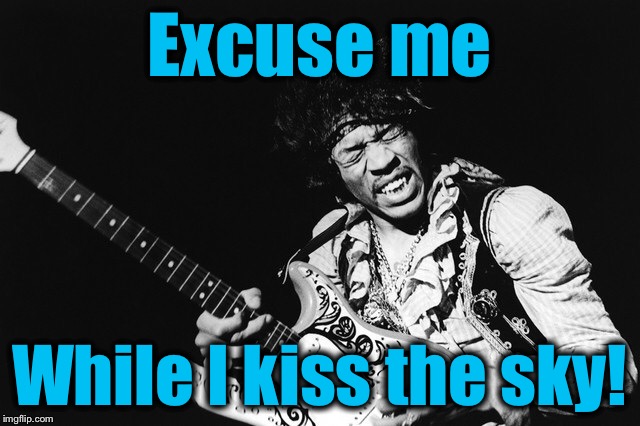 Excuse me While I kiss the sky! | made w/ Imgflip meme maker