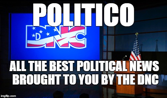 Politico via the DNC. | POLITICO; ALL THE BEST POLITICAL NEWS BROUGHT TO YOU BY THE DNC | image tagged in politics,democrat,dncleaks,dnc,liberals,conservatives | made w/ Imgflip meme maker