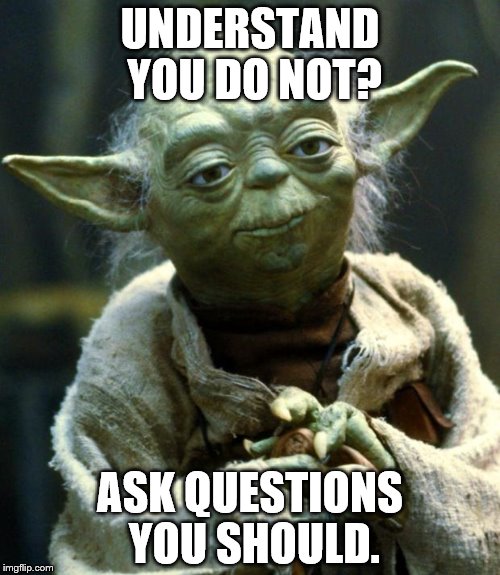 Star Wars Yoda Meme | UNDERSTAND YOU DO NOT? ASK QUESTIONS YOU SHOULD. | image tagged in memes,star wars yoda | made w/ Imgflip meme maker