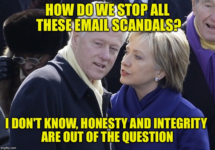 Just not in their DNA |  HOW DO WE STOP ALL THESE EMAIL SCANDALS? I DON'T KNOW, HONESTY AND INTEGRITY ARE OUT OF THE QUESTION | image tagged in bill and hillary | made w/ Imgflip meme maker