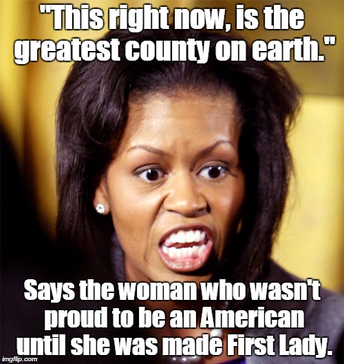 Michelle Obama Lookalike | "This right now, is the greatest county on earth."; Says the woman who wasn't proud to be an American until she was made First Lady. | image tagged in michelle obama lookalike | made w/ Imgflip meme maker