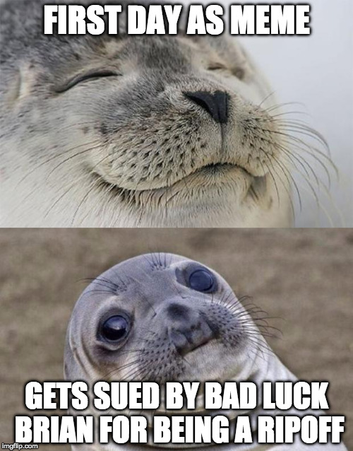 Short Satisfaction VS Truth | FIRST DAY AS MEME; GETS SUED BY BAD LUCK BRIAN FOR BEING A RIPOFF | image tagged in memes,short satisfaction vs truth | made w/ Imgflip meme maker