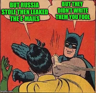 Batman Slapping Robin Meme | BUT RUSSIA STOLE THEN LEAKED THE E-MAILS BUT THEY DIDN'T WRITE THEM YOU FOOL | image tagged in memes,batman slapping robin | made w/ Imgflip meme maker