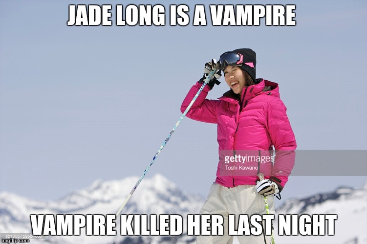 jade long is a vampire | JADE LONG IS A VAMPIRE; VAMPIRE KILLED HER LAST NIGHT | image tagged in vampire | made w/ Imgflip meme maker