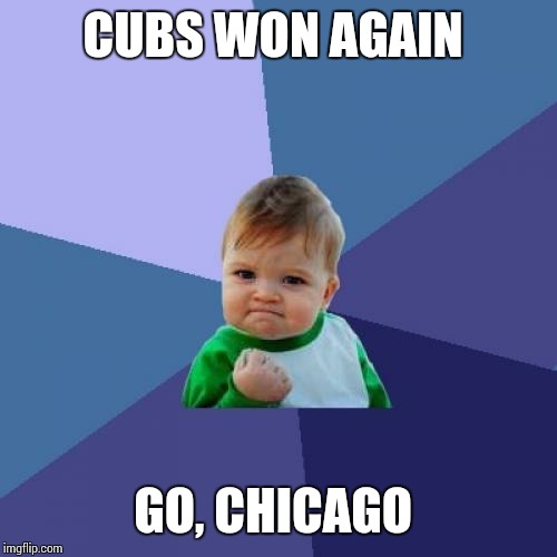 Success Kid | CUBS WON AGAIN; GO, CHICAGO | image tagged in memes,success kid | made w/ Imgflip meme maker