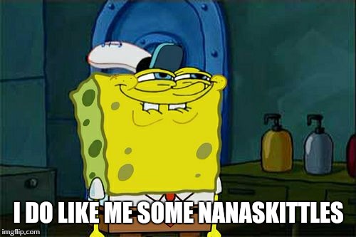 Don't You Squidward Meme | I DO LIKE ME SOME NANASKITTLES | image tagged in memes,dont you squidward | made w/ Imgflip meme maker