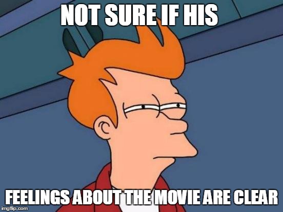 Futurama Fry Meme | NOT SURE IF HIS FEELINGS ABOUT THE MOVIE ARE CLEAR | image tagged in memes,futurama fry | made w/ Imgflip meme maker