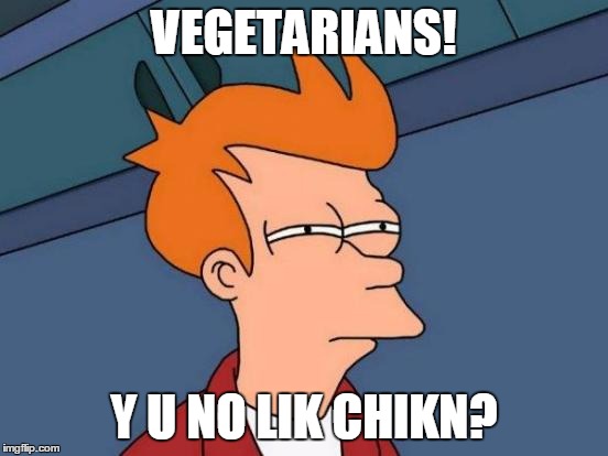 Futurama Fry Meme | VEGETARIANS! Y U NO LIK CHIKN? | image tagged in memes,futurama fry | made w/ Imgflip meme maker
