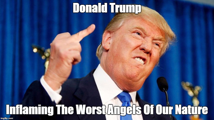 Donald Trump Inflaming The Worst Angels Of Our Nature | made w/ Imgflip meme maker