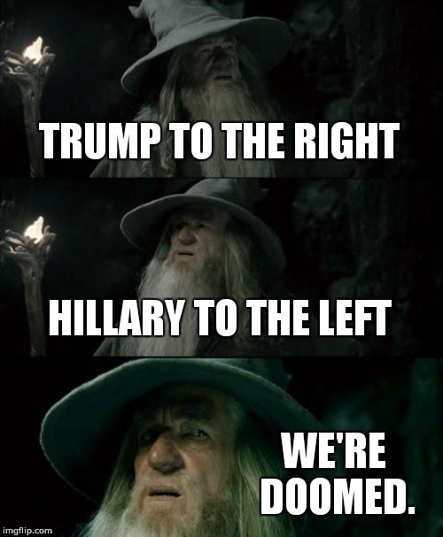 Confused Gandalf Meme | TRUMP TO THE RIGHT; HILLARY TO THE LEFT; WE'RE DOOMED. | image tagged in memes,confused gandalf | made w/ Imgflip meme maker