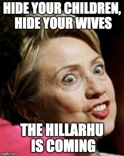 Fear the Hillarhu! | HIDE YOUR CHILDREN, HIDE YOUR WIVES; THE HILLARHU IS COMING | image tagged in hillary clinton fish | made w/ Imgflip meme maker