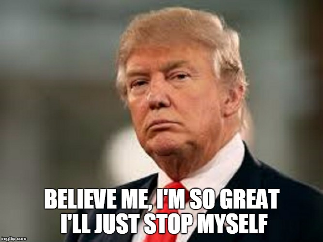 BELIEVE ME, I'M SO GREAT I'LL JUST STOP MYSELF | made w/ Imgflip meme maker