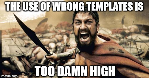 Sparta Leonidas Meme | THE USE OF WRONG TEMPLATES IS TOO DAMN HIGH | image tagged in memes,sparta leonidas | made w/ Imgflip meme maker