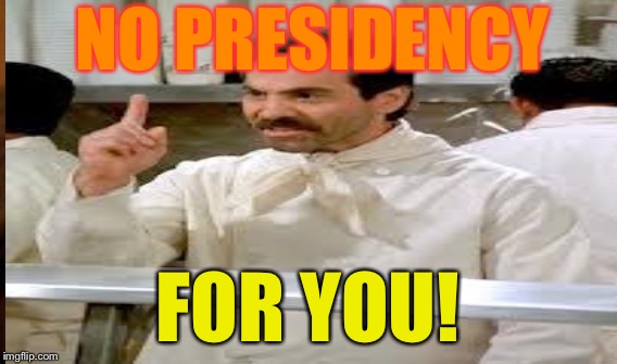 NO PRESIDENCY FOR YOU! | made w/ Imgflip meme maker