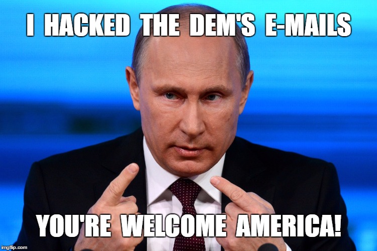 Democrat Hack | I  HACKED  THE  DEM'S  E-MAILS; YOU'RE  WELCOME  AMERICA! | image tagged in putin,meme | made w/ Imgflip meme maker