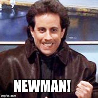 NEWMAN! | made w/ Imgflip meme maker