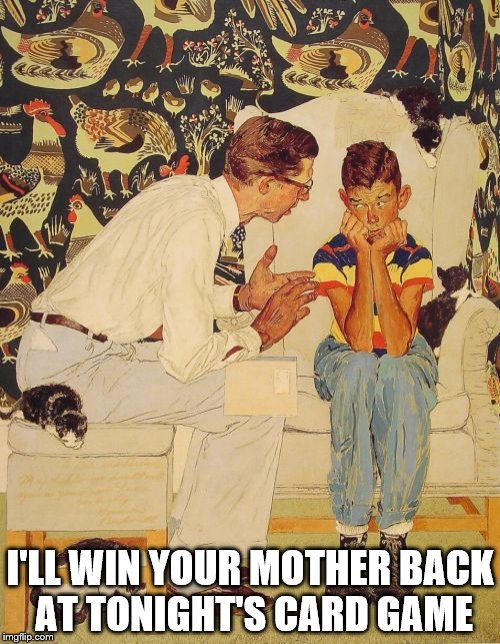 The kid's not convinced... | I'LL WIN YOUR MOTHER BACK AT TONIGHT'S CARD GAME | image tagged in memes,the probelm is,cards,gambling | made w/ Imgflip meme maker