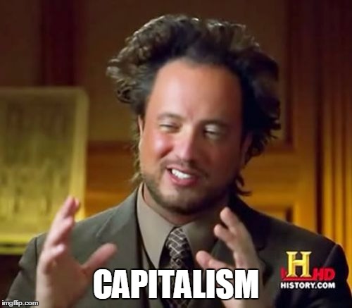 Ancient Aliens Meme | CAPITALISM | image tagged in memes,ancient aliens | made w/ Imgflip meme maker