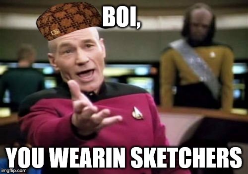 Picard Wtf | BOI, YOU WEARIN SKETCHERS | image tagged in memes,picard wtf,scumbag | made w/ Imgflip meme maker